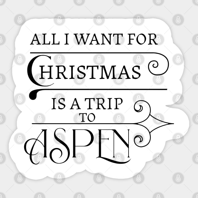 ALL I WANT FOR CHRISTMAS IS A TRIP TO ASPEN. Sticker by Imaginate